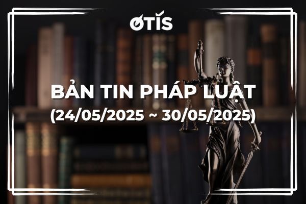 BẢN TIN PHÁP LUẬT (24/05/2025 ~ 30/05/2025): 08 Quy định mới về thuế có hiệu lực từ 01/7/2025