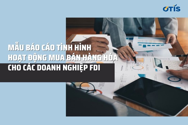 mau_bao_cao_tinh_hinh_hoat_dong_mua_ban_hang_hoa_cho_cac_doanh_nghiep_fdi_otis_lawyers_d65de5cbf2.jpg