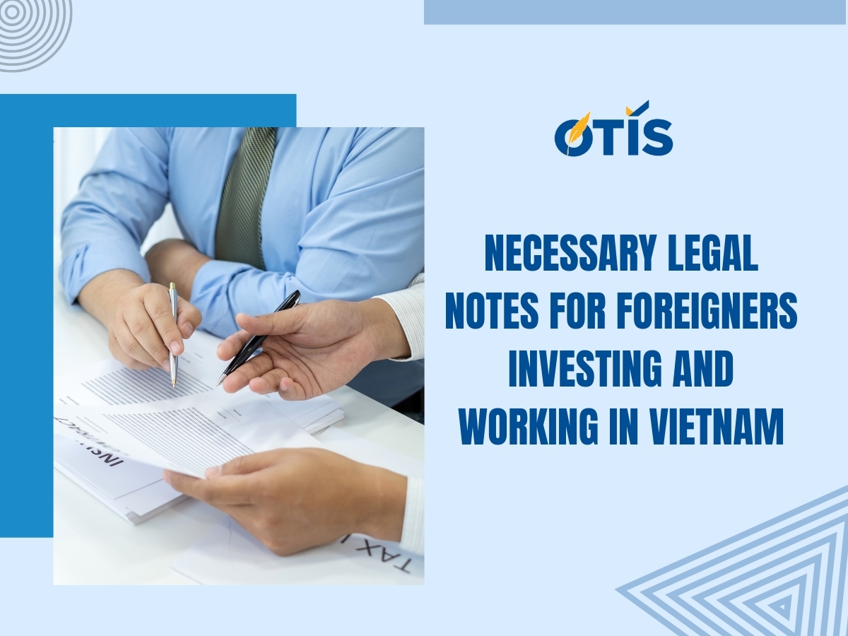 NECESSARY LEGAL NOTES FOR FOREIGNERS INVESTING AND WORKING IN VIETNAM