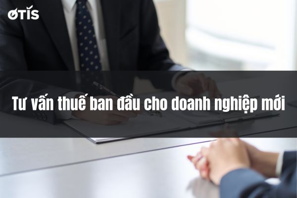 Tư vấn thuế ban đầu cho doanh nghiệp mới và những điều cần biết